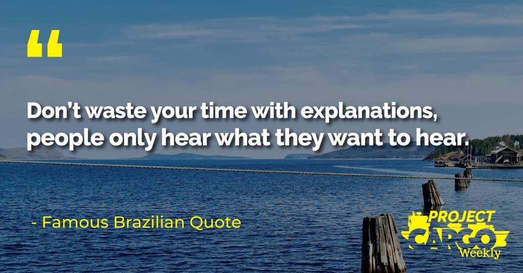 Don’t waste your time with explanations, people only hear what they want to hear.