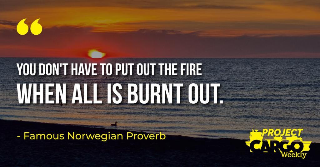 You don't have to put out the fire when all is burnt out.