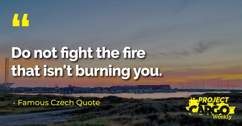 Do not fight the fire that isn't burning you.