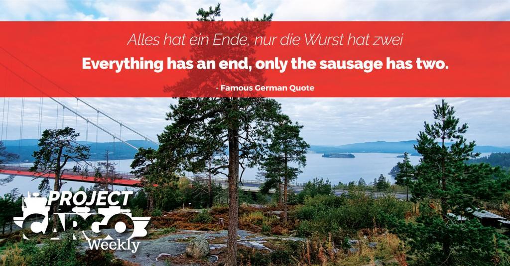 Alles hat ein Ende, nur die Wurst hat zwei (Everything has an end, only the sausage has two).